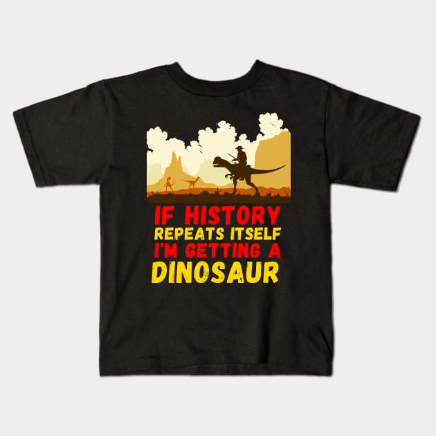 If History Repeats Itself I'm Getting A Dinosaur Kids T-Shirt by Lean Mean Meme Machine